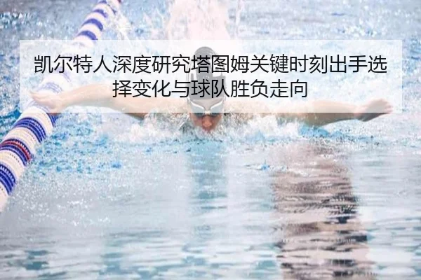 凯尔特人深度研究塔图姆关键时刻出手选择变化与球队胜负走向